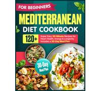 Mediterranean Diet Cookbook for Beginners: 120+ Super Easy 30-Minute Recipes for Heart Health, Energy & Longevity | Includes a 30-Day Meal Plan