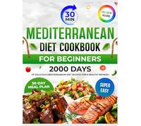 Mediterranean Diet Cookbook for Beginners: 2000 Days of Delicious and Super Easy 30-Minute Recipes. Complete with a 30-Day Meal Plan to Kickstart Your Healthy Eating Journey