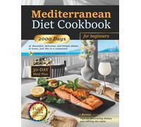 Mediterranean Diet Cookbook for Beginners: 2000 Days of Easy and Delicious Recipes With Color Pictures for Quick Cooking, 30-Day Meal Plan, Healthy Lifestyle, Perfect for Diabetics