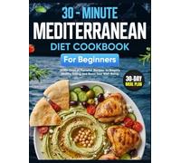 Mediterranean Diet Cookbook for Beginners: 2000+ Days of Flavorful 30-Minute Recipes with a 30-Day Meal Plan to Simplify Healthy Eating and Boost Your Well-Being (Super Easy Recipes)
