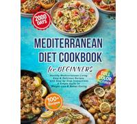 Mediterranean Diet Cookbook for Beginners: 2000 Days of Healthy Mediterranean Living | Easy & Delicious Recipes with Step-by-Step Instructions | A Simple Guide to Weight Loss & Better Eating