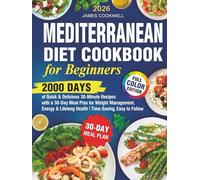 Mediterranean Diet Cookbook for Beginners: 2000 Days of Quick & Delicious 30-Minute Recipes with a 30-Day Meal Plan for Weight Management, Energy & Lifelong Health