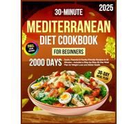 Mediterranean Diet Cookbook for Beginners: 2000 Days of Quick, Flavorful & Family-Friendly Recipes in 30 Minutes - Includes a Step-by-Step 30-Day Meal Plan for Weight Loss and Better Health