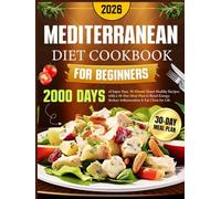 Mediterranean Diet Cookbook for Beginners: 2000 Days of Super Easy, 30-Minute Heart-Healthy Recipes with a 30-Day Meal Plan to Boost Energy, Reduce Inflammation & Eat Clean for Life
