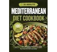 Mediterranean Diet Cookbook for Beginners: 2000+ Days of Super Easy & Delicious Recipes with a 30-Day Meal Plan - All Ready in 30 Minutes or Less for Busy People Who Want to Eat Healthy