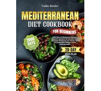Mediterranean Diet Cookbook for Beginners: 2000 Days of Wholesome Recipes. Revised & Updated 28-Day Meal Plan. Complete Shopping List. Proven Tips for Sustainable Weight Loss & Lifelong Health.
