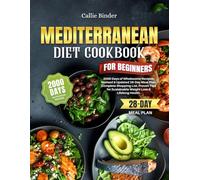 Mediterranean Diet Cookbook for Beginners: 2000 Days of Wholesome Recipes. Revised & Updated 28-Day Meal Plan. Complete Shopping List. Proven Tips for Sustainable Weight Loss & Lifelong Health.