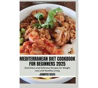 MEDITERRANEAN DIET COOKBOOK FOR BEGINNERS 2025: Nutritious and Delicious Recipes for Weight Loss and Healthy Living