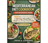 MEDITERRANEAN DIET COOKBOOK FOR BEGINNERS 2026: 1500 Days of Quick & Easy Recipes + 30-Day Meal Plan for Weight Loss, Energy & Heart Health