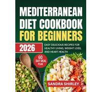 MEDITERRANEAN DIET Cookbook for Beginners 2026: Easy and Delicious Recipes for Healthy Living, Weight Loss, and Heart Health