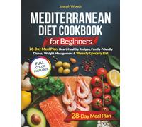 Mediterranean Diet Cookbook for Beginners: 28-Day Meal Plan, Heart-Healthy Recipes, Family-Friendly Dishes, Weight Management & Weekly Grocery Lists