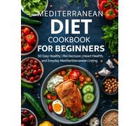 Mediterranean Diet Cookbook for Beginners :: 50 Easy, Healthy & Delicious Recipes for Weight Management, Heart Health, and Everyday Mediterranean Living