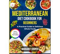 Mediterranean Diet Cookbook For Beginners: A Practical Guide to Delicious Whole Foods