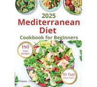 Mediterranean Diet Cookbook for Beginners: Expert Tips for a Vibrant Lifestyle, 150 Simple Recipes, Nutritional Information for Health and Wellness, 30 Day Meal Plans