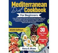 Mediterranean Diet Cookbook For Beginners: Over 2000 Days of Simple and Wholesome Recipes for Lasting Health, Featuring Full- Color Images, a Stress-Free 30-Day Meal Plan, and a Shopping List