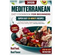 Mediterranean Diet Cookbook for Beginners: Super Easy 30-Minute Recipes to Boost Energy, Support Heart Health & Enjoy Clean Eating with a 30-Day Meal Plan