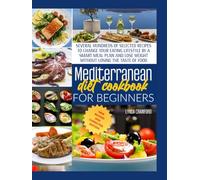 MEDITERRANEAN DIET COOKBOOK FOR BEGINNERS: The Complete Guide For A Lifelong Health To Lose Weight, Promote Longevity, Increase Your Energy, & Detox ... With 600 Delicious, Easy & Flavorful Recipes.
