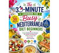 Mediterranean Diet Cookbook for Busy Beginners in 30 Minutes: Easy, Nutritious, and Budget-Friendly Meals to Bring the Mediterranean Lifestyle to Your Table