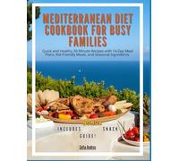 Mediterranean Diet Cookbook for Busy Families: Quick and Healthy 30-Minute Recipes with 14-Day Meal Plans, Kid-Friendly Meals, and Seasonal Ingredients. Includes Bonus Snack Guide!