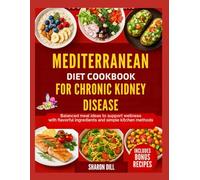 MEDITERRANEAN DIET COOKBOOK FOR CHRONIC KIDNEY DISEASE: Balanced meal ideas to support wellness with flavorful ingredients and simple kitchen methods