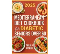 Mediterranean Diet Cookbook for Diabetic Seniors Over 60: Low Carb, Low Fat, and Low Sugar Recipes with 30-Day Meal Plan to Enhance Longevity, Vitality, and Overall Well-Being