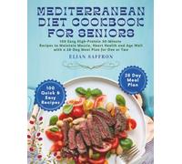 Mediterranean Diet Cookbook for Seniors: 100 Easy High Protein 30 Minute Recipes to Maintain Muscle, Heart Health and Age Well with a 28 Day Meal Plan for One or Two