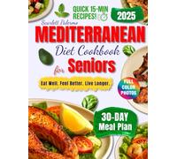 Mediterranean Diet Cookbook for Seniors: 100+ Simple & Delicious 15-Minute Recipes to Lower Blood Pressure, Boost Vitality, and Stay Healthy | Includes a 30-Day Meal Plan