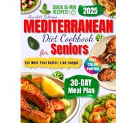 Mediterranean Diet Cookbook for Seniors: 100+ Simple & Delicious 15-Minute Recipes to Lower Blood Pressure, Boost Vitality, and Stay Healthy | Includes a 30-Day Meal Plan