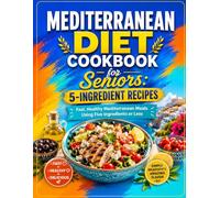 Mediterranean Diet Cookbook for Seniors: 5-Ingredient Recipes: Fast, Healthy Mediterranean Meals Using Five Ingredients or Less