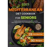 Mediterranean Diet Cookbook for Seniors: A Healthy Lifestyle with 90 Recipes and a 28-Day Meal Plan. Cook to Improve Memory, Form Lasting Habits, and Stay Active Longer!