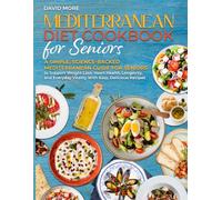 MEDITERRANEAN DIET COOKBOOK FOR SENIORS: A Simple, Science-Backed Mediterranean Guide for Seniors to Support Weight Loss, Heart Health, Longevity, and Everyday Vitality With Easy, Delicious Recipes