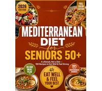 Mediterranean Diet Cookbook for Seniors: Easy, Heart-Healthy Mediterranean Recipes for Weight Loss, Steady Energy, and a Longer, Stronger Life After 50