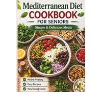 Mediterranean Diet Cookbook for Seniors: Easy, Heart-Healthy Recipes & Meal Plans for Healthy Aging and Weight-Without Complicated Cooking