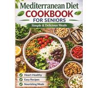 Mediterranean Diet Cookbook for Seniors: Easy, Heart-Healthy Recipes & Meal Plans for Healthy Aging and Weight-Without Complicated Cooking