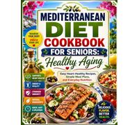 Mediterranean Diet Cookbook for Seniors: Healthy Aging: Easy Heart-Healthy Recipes, Simple Meal Plans, and Everyday Nutrition
