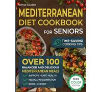 Mediterranean Diet Cookbook for Seniors: Over 100 Balanced and Delicious Mediterranean Meals to Improve Heart Health, Reduce Inflammation, and Boost Energy