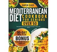 Mediterranean Diet Cookbook for Seniors Over 50: Simple Mediterranean Recipes and Nutrition Strategies for Healthy Living After 50