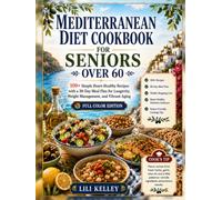 Mediterranean Diet Cookbook for Seniors Over 60: 100+ Simple Heart-Healthy Recipes with a 30-Day Meal Plan for Longevity, Weight Management, and Vibrant Aging (Mediterranean Cookbook Series)