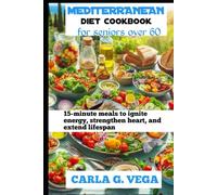 MEDITERRANEAN DIET COOKBOOK FOR SENIORS OVER 60: 15-minute meals to ignite energy, strengthen heart, and extend lifespan