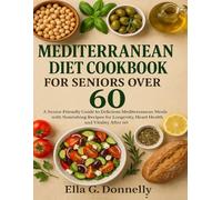 MEDITERRANEAN DIET COOKBOOK FOR SENIORS OVER 60: A Senior-Friendly Guide to Delicious Mediterranean Meals with Nourishing Recipes for Longevity, Heart Health and Vitality After 60