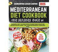 Mediterranean Diet Cookbook for Seniors Over 60: Flavorful, Easy-to-Make Recipes to Boost Heart Health and Support Healthy Aging | Full-Color Edition with 2-Week Meal Plan|