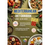 Mediterranean Diet Cookbook for Seniors over 60: Simple 28-Day Meal Plan, Step-by-Step Instructions , for Beginners, Simple Mediterranean Recipes for Healthy Aging after 60