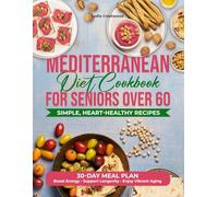 MEDITERRANEAN DIET COOKBOOK FOR SENIORS OVER 60: Simple, Heart-Healthy Recipes and a 30-Day Meal Plan to Boost Energy, Support Longevity, and Enjoy Vibrant Aging