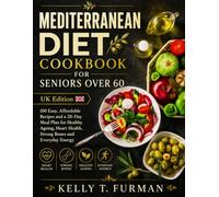 MEDITERRANEAN DIET COOKBOOK FOR SENIORS OVER 60 : UK Edition: 100 Easy, Affordable Recipes and a 28-Day Meal Plan for Healthy Ageing, Heart Health, Strong Bones and Everyday Energy