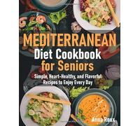 Mediterranean Diet Cookbook For Seniors: Simple, Heart-Healthy, and Flavorful Recipes to Enjoy Every Day