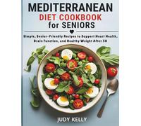 MEDITERRANEAN DIET COOKBOOK FOR SENIORS: Simple, Senior-Friendly Recipes to Support Heart Health, Brain Function, and Healthy Weight After 50 (Seniors Books)
