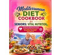 Mediterranean Diet Cookbook for Seniors: Vital Nutrition: Nutrient-Rich Mediterranean Recipes and Balanced Meal Plans to Promote Heart Health, Brain Function, Strong Bones, and Healthy Aging After 60