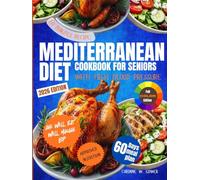 Mediterranean Diet Cookbook for Seniors with High Blood Pressure: Low-Sodium Heart-Healthy Recipes in 20 Minutes or Less with a Complete 60-Day Meal Plan for Easy Everyday Eating
