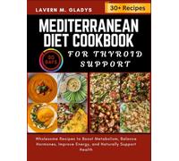 Mediterranean Diet cookbook For Thyroid Support: Wholesome Recipes to Boost Metabolism, Balance Hormones, Improve Energy, and Naturally Support Health