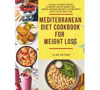Mediterranean Diet Cookbook for Weight Loss: 100 Easy 30-Minute Recipes to Support Healthy Weight Loss, Control Cravings and Build Lasting Habits with a 28-Day Meal Plan